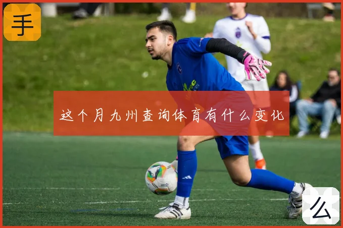 这个月九州查询体育有什么变化